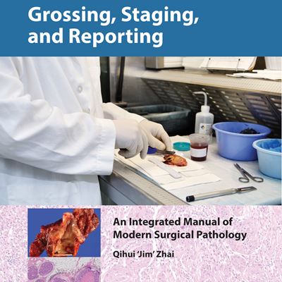 Grossing, Staging, and Reporting–An Integrated Manual of Modern Surgical Pathology