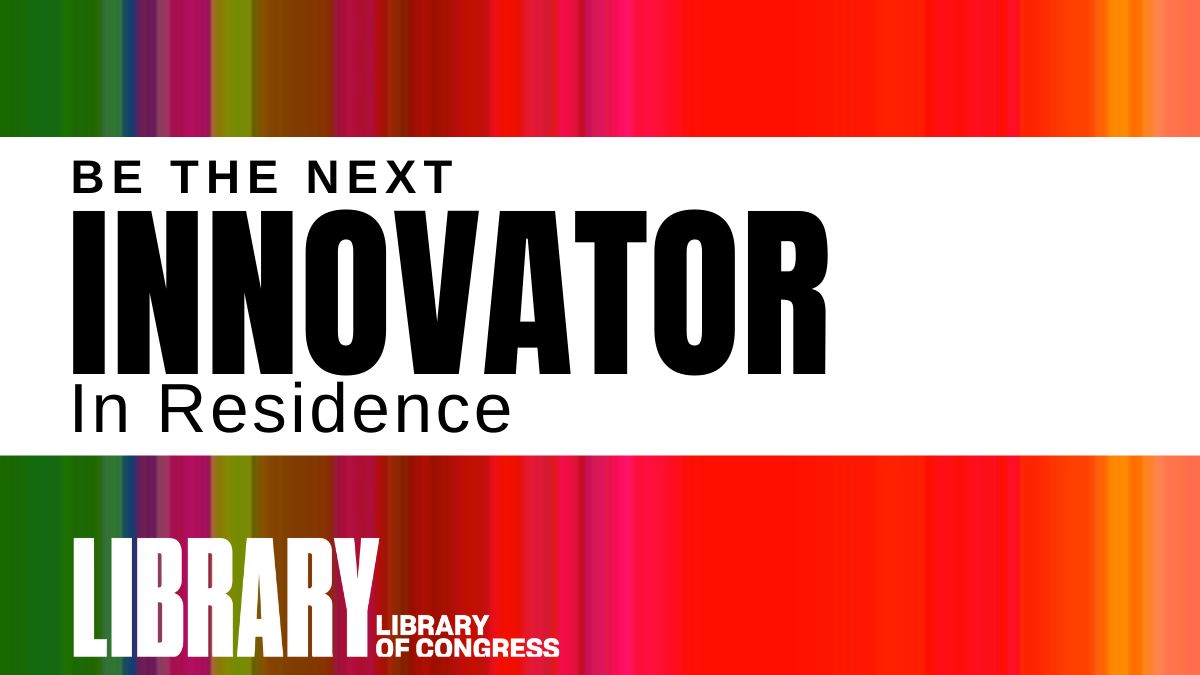 Library of Congress Opens Search for Next Innovator in Residence