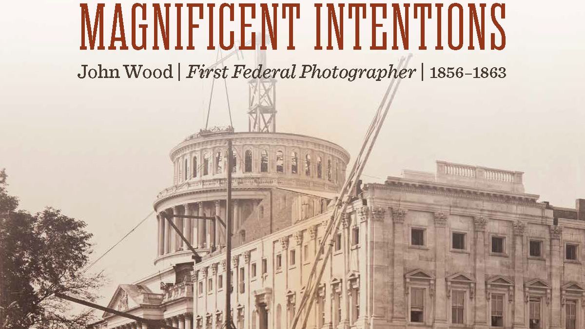 Magnificent Intentions John Wood First Federal Photographer