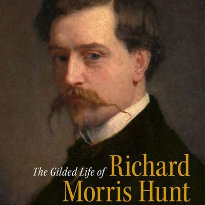 The Gilded Live of Richard Morris Hunt